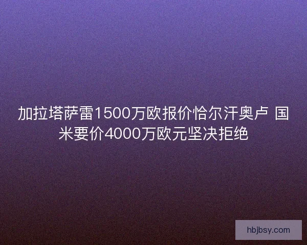 加拉塔萨雷1500万欧报价恰尔汗奥卢 国米要价4000万欧元坚决拒绝
